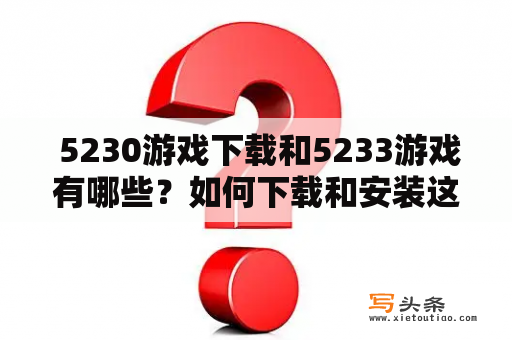  5230游戏下载和5233游戏有哪些？如何下载和安装这些游戏？