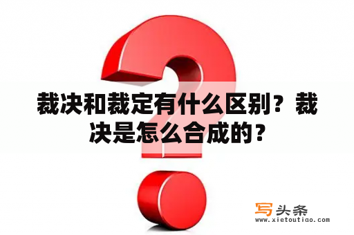 裁决和裁定有什么区别？裁决是怎么合成的？