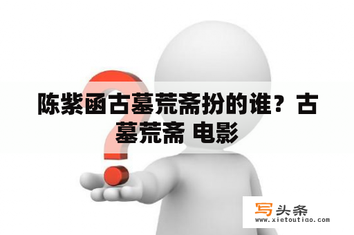 陈紫函古墓荒斋扮的谁？古墓荒斋 电影