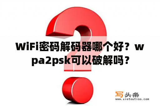 WiFi密码解码器哪个好？wpa2psk可以破解吗？