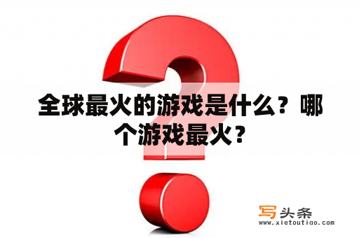 全球最火的游戏是什么？哪个游戏最火？