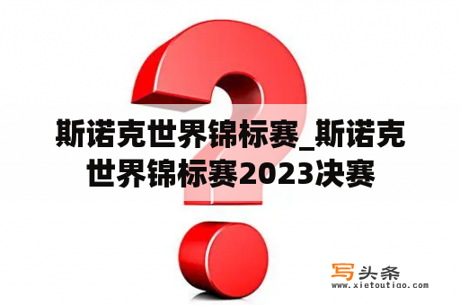 斯诺克世界锦标赛_斯诺克世界锦标赛2023决赛