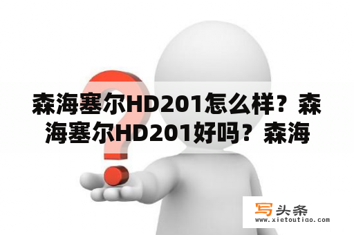 森海塞尔HD201怎么样？森海塞尔HD201好吗？森海塞尔hd201和202我选择哪个用来听音乐的主要是？