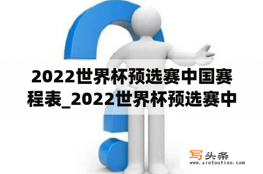 2022世界杯预选赛中国赛程表_2022世界杯预选赛中国赛程表格