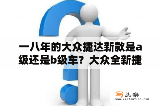 一八年的大众捷达新款是a级还是b级车？大众全新捷达的行车电脑有什么功能？