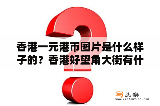 香港一元港币图片是什么样子的？香港好望角大街有什么特点？