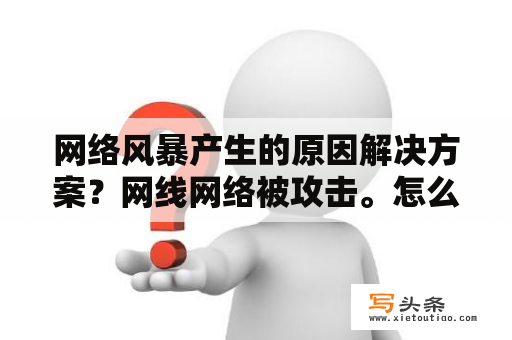 网络风暴产生的原因解决方案？网线网络被攻击。怎么办？