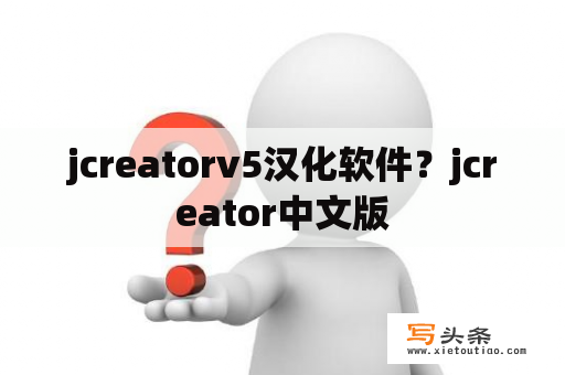 jcreatorv5汉化软件？jcreator中文版