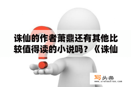 诛仙的作者萧鼎还有其他比较值得读的小说吗？《诛仙》是个什么水平的小说？