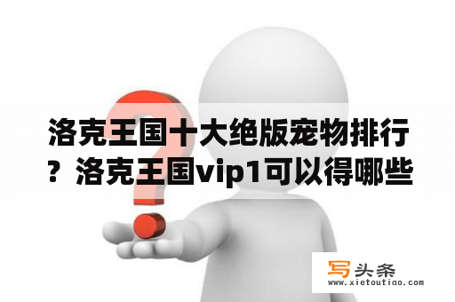 洛克王国十大绝版宠物排行？洛克王国vip1可以得哪些稀有宠物？