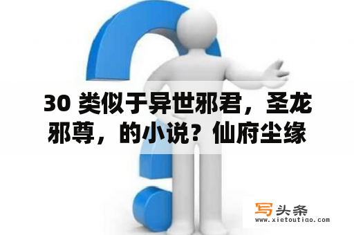 30 类似于异世邪君，圣龙邪尊，的小说？仙府尘缘