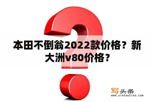 本田不倒翁2022款价格？新大洲v80价格？