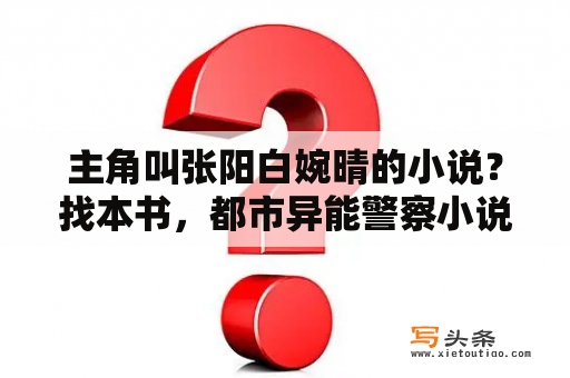 主角叫张阳白婉晴的小说？找本书，都市异能警察小说？