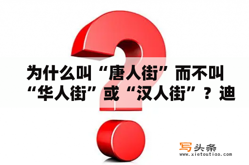 为什么叫“唐人街”而不叫“华人街”或“汉人街”？迪拜华人区有哪些？