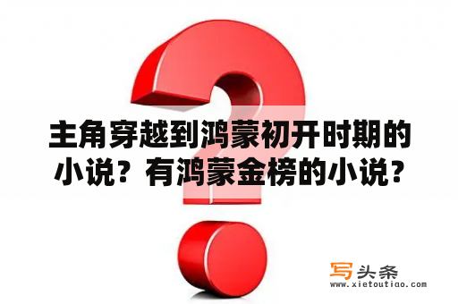 主角穿越到鸿蒙初开时期的小说？有鸿蒙金榜的小说？