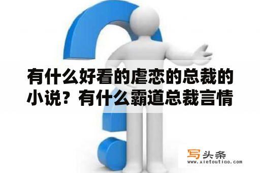 有什么好看的虐恋的总裁的小说？有什么霸道总裁言情小说呢？求？