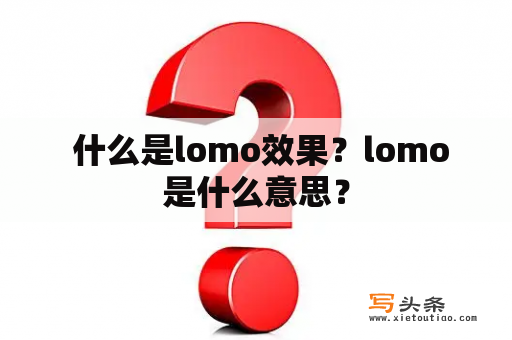  什么是lomo效果？lomo是什么意思？