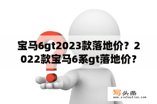 宝马6gt2023款落地价？2022款宝马6系gt落地价？