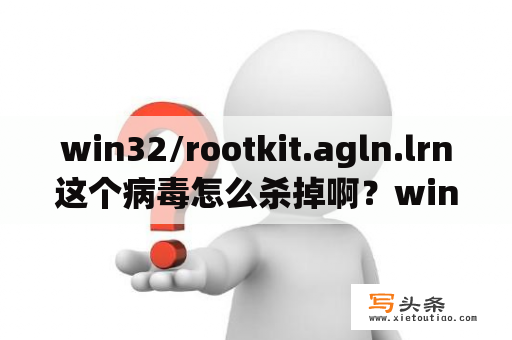 win32/rootkit.agln.lrn这个病毒怎么杀掉啊？win32专杀