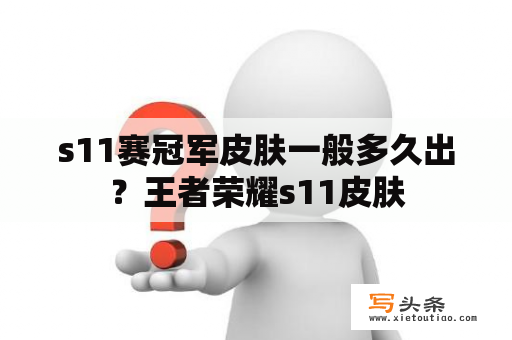 s11赛冠军皮肤一般多久出？王者荣耀s11皮肤