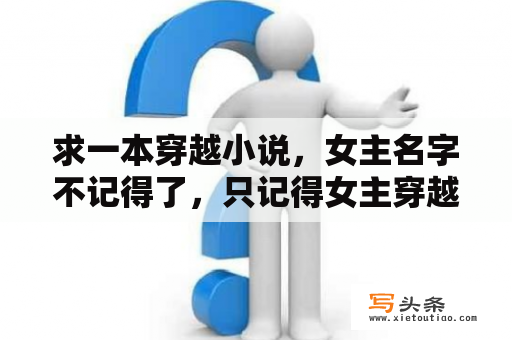 求一本穿越小说，女主名字不记得了，只记得女主穿越的世界很少有多系的灵根，然而女主有5灵根？好看的历史小说有哪些？