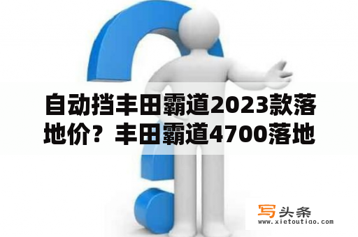 自动挡丰田霸道2023款落地价？丰田霸道4700落地价？