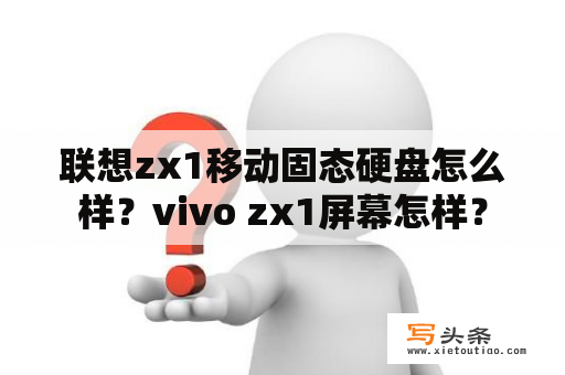 联想zx1移动固态硬盘怎么样？vivo zx1屏幕怎样？