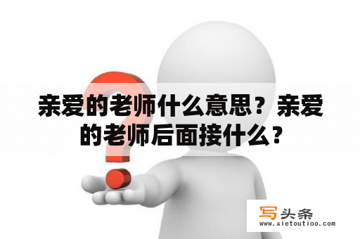 亲爱的老师什么意思？亲爱的老师后面接什么？