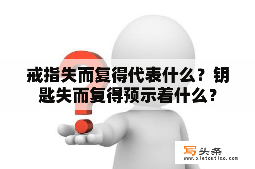 戒指失而复得代表什么？钥匙失而复得预示着什么？