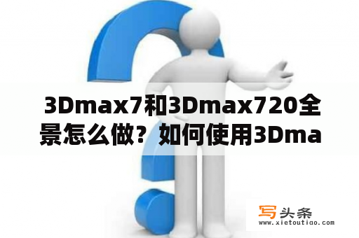  3Dmax7和3Dmax720全景怎么做？如何使用3Dmax7和3Dmax720制作全景效果？3Dmax7和3Dmax720全景制作教程。