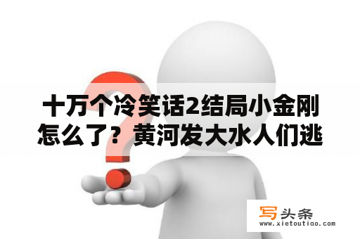 十万个冷笑话2结局小金刚怎么了？黄河发大水人们逃难的电影？