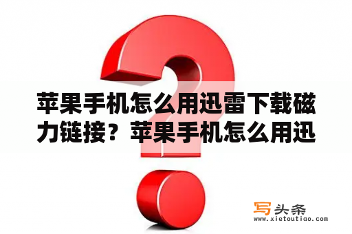 苹果手机怎么用迅雷下载磁力链接？苹果手机怎么用迅雷下种子？