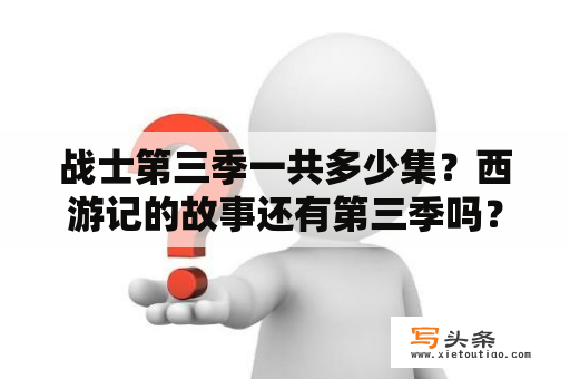 战士第三季一共多少集？西游记的故事还有第三季吗？