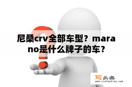 尼桑crv全部车型？marano是什么牌子的车？