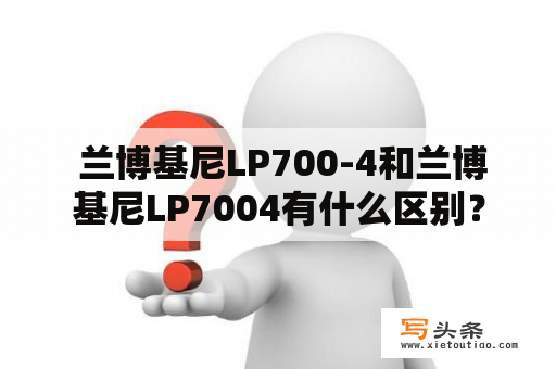  兰博基尼LP700-4和兰博基尼LP7004有什么区别？