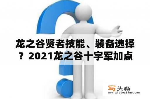 龙之谷贤者技能、装备选择？2021龙之谷十字军加点？