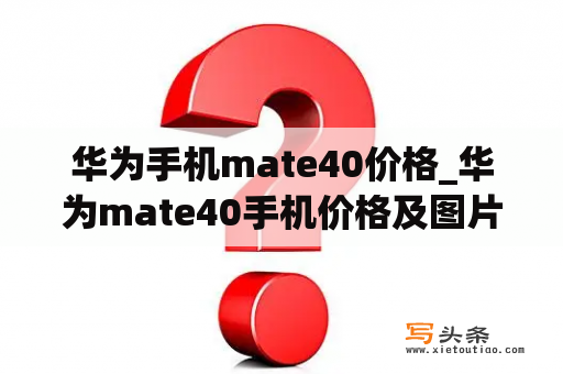 华为手机mate40价格_华为mate40手机价格及图片