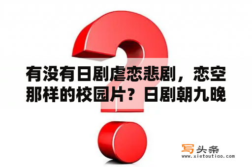 有没有日剧虐恋悲剧，恋空那样的校园片？日剧朝九晚五中男女主角的？