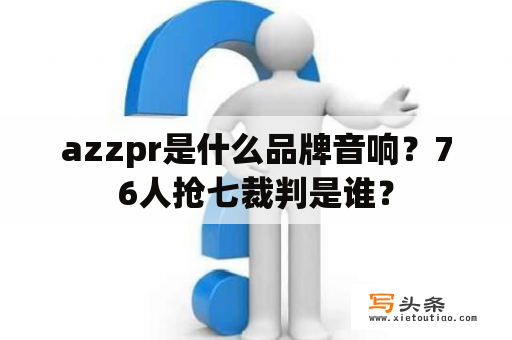 azzpr是什么品牌音响？76人抢七裁判是谁？