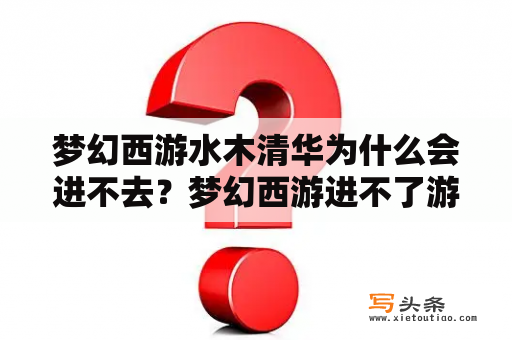 梦幻西游水木清华为什么会进不去？梦幻西游进不了游戏？