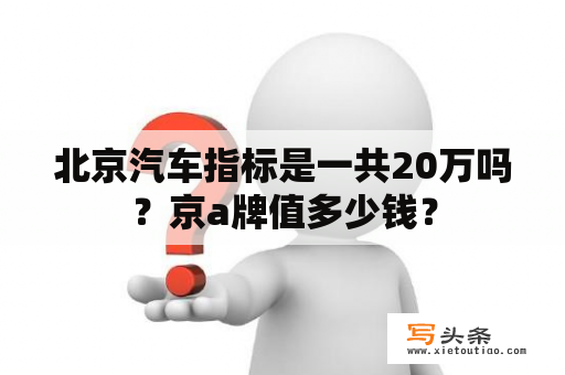 北京汽车指标是一共20万吗？京a牌值多少钱？