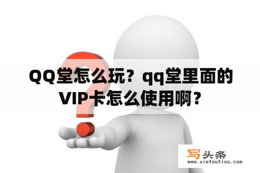 QQ堂怎么玩？qq堂里面的VIP卡怎么使用啊？