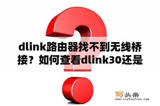 dlink路由器找不到无线桥接？如何查看dlink30还是40？