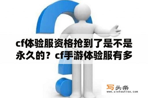 cf体验服资格抢到了是不是永久的？cf手游体验服有多少名额？