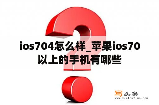 ios704怎么样_苹果ios70以上的手机有哪些