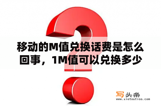 移动的M值兑换话费是怎么回事，1M值可以兑换多少话费？谁知道怎么在移动网上营业厅直接M值兑换话费？