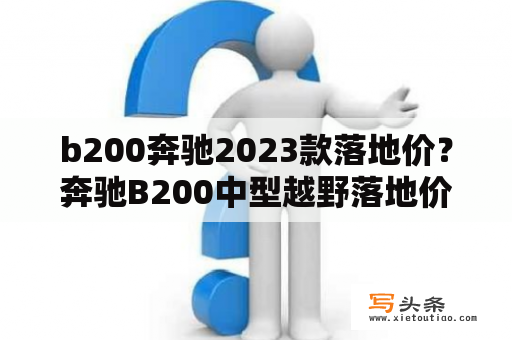 b200奔驰2023款落地价？奔驰B200中型越野落地价？