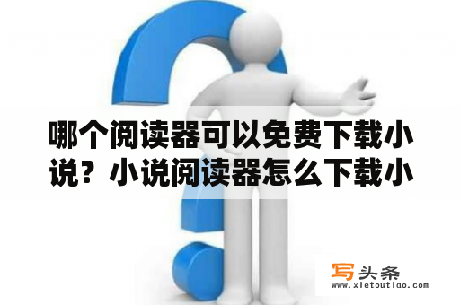 哪个阅读器可以免费下载小说？小说阅读器怎么下载小说？