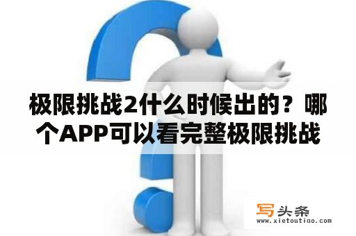 极限挑战2什么时候出的？哪个APP可以看完整极限挑战？