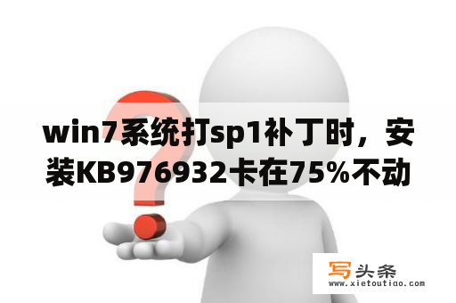 win7系统打sp1补丁时，安装KB976932卡在75%不动了，已经好几个小时了？5 windows764位旗舰版servicepack1怎么升级？